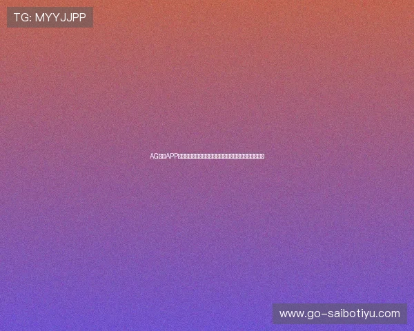 AG真人APP常见问题解答,帮助新手快速上手高效解决使用中的困扰 AG真人APP常见问题解答,帮助新手快速上手高效解决使用中的困扰
